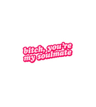 Bitch, You're My Soulmate Sticker