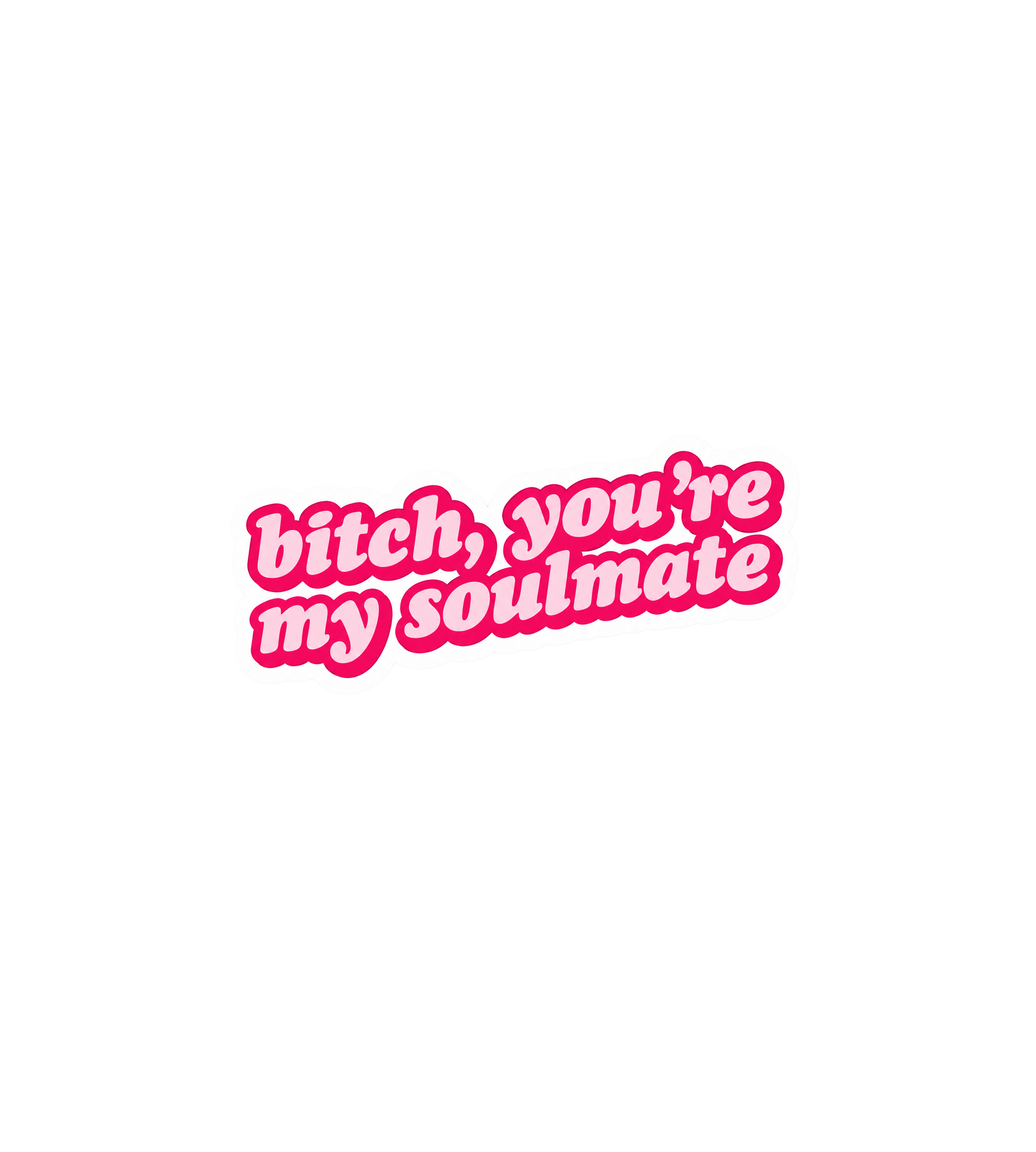 Bitch, You're My Soulmate Sticker