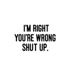 I'm Right You're Wrong Shut Up Sticker