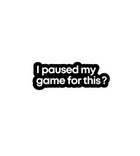 I Paused My Game For This Sticker