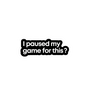 I Paused My Game For This Sticker