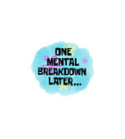 One Mental Breakdown Later Sticker