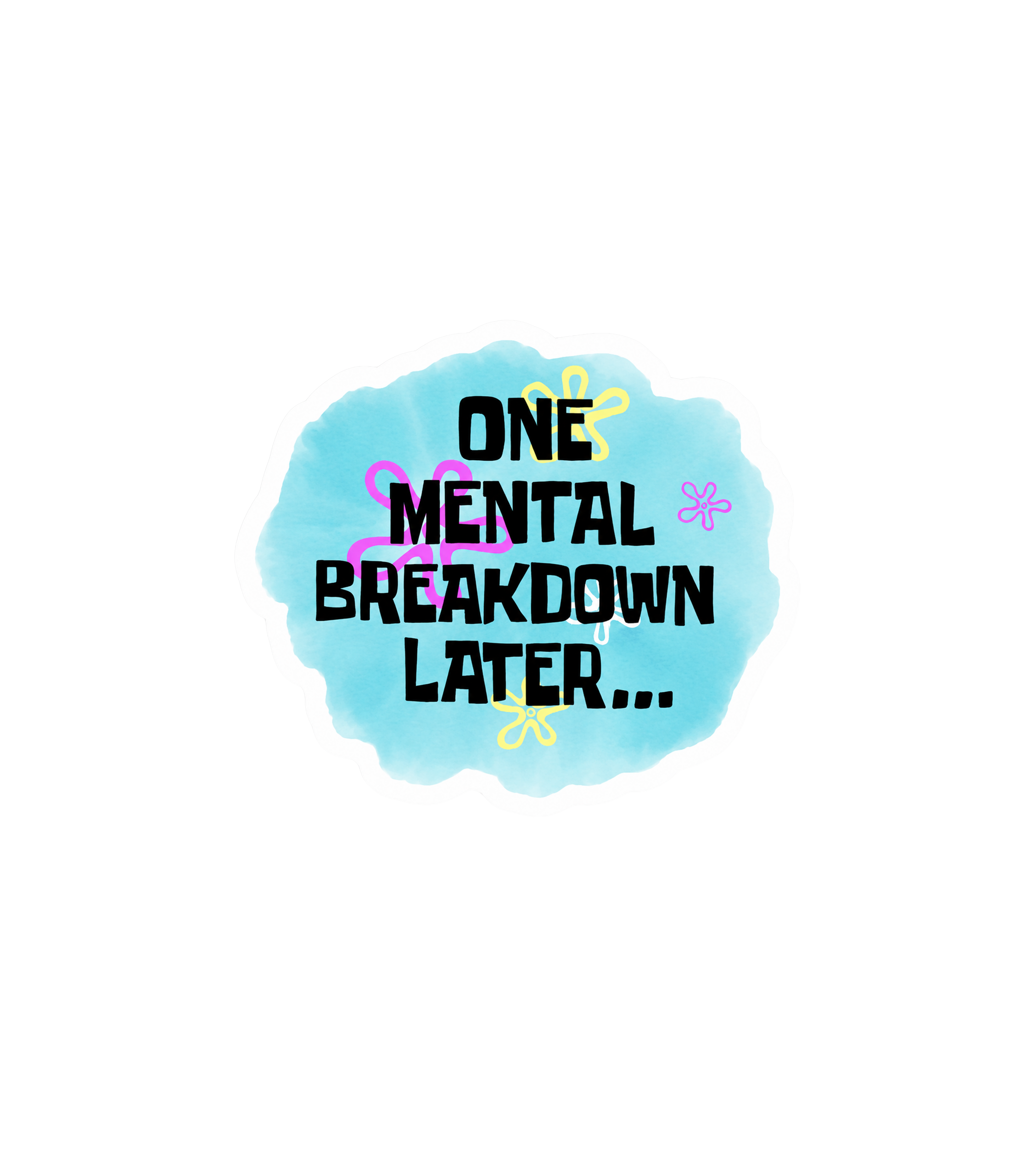 One Mental Breakdown Later Sticker