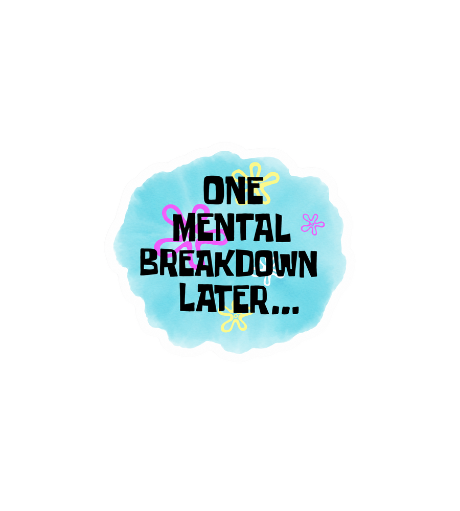 One Mental Breakdown Later Sticker