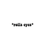 *Rolls Eyes* Sticker