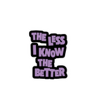The Less I Know The Better Sticker