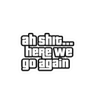 Ah Shit... Here We Go Again Sticker
