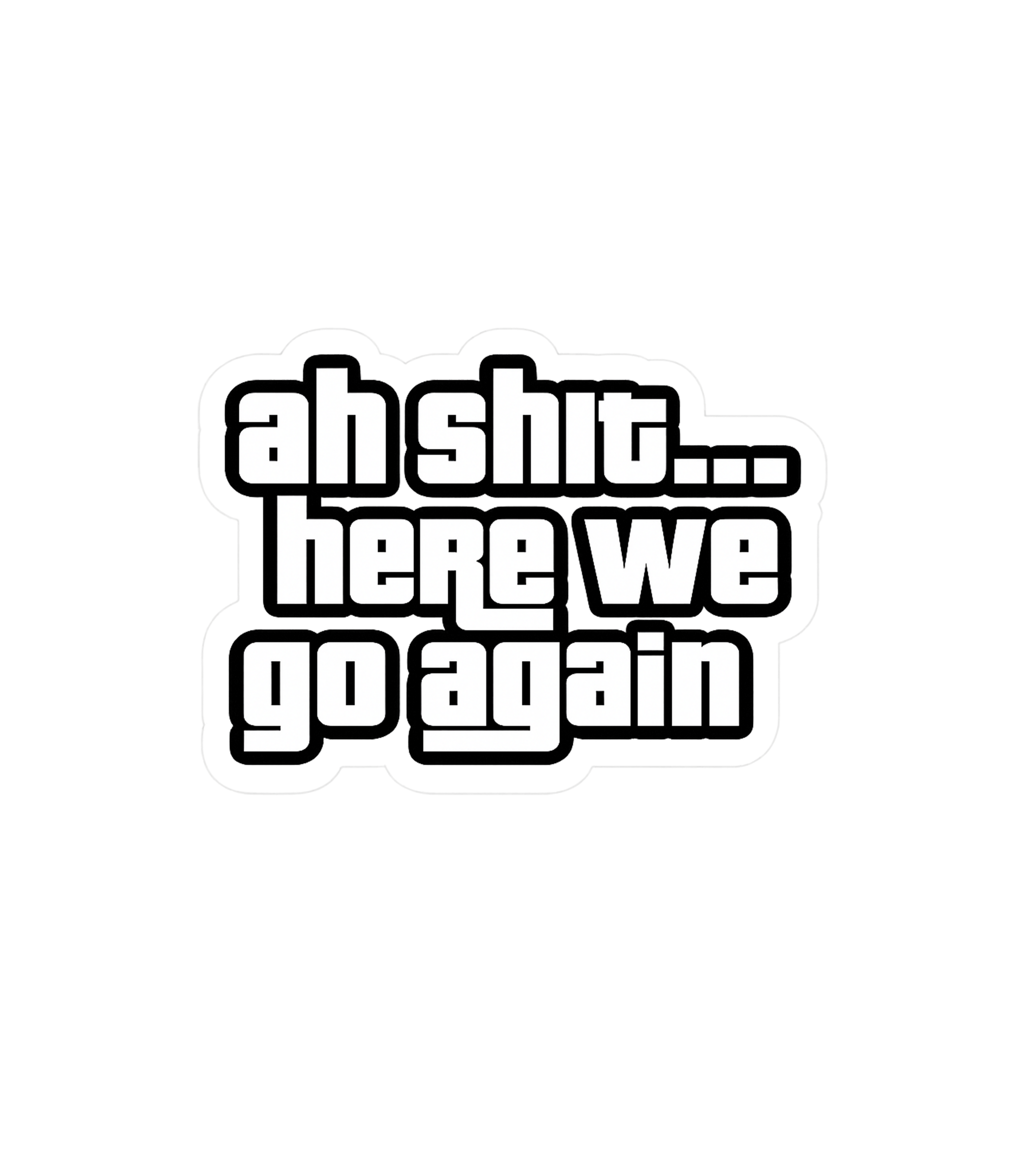 Ah Shit... Here We Go Again Sticker