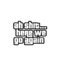 Ah Shit... Here We Go Again Sticker