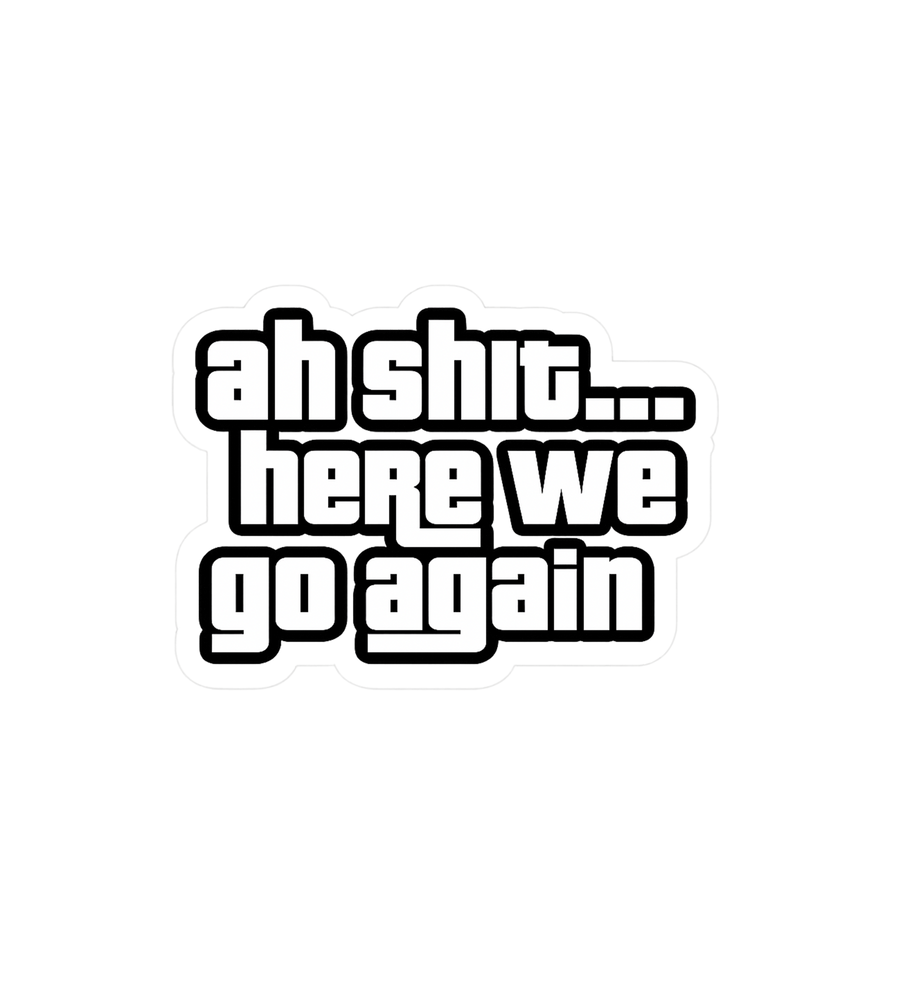 Ah Shit... Here We Go Again Sticker