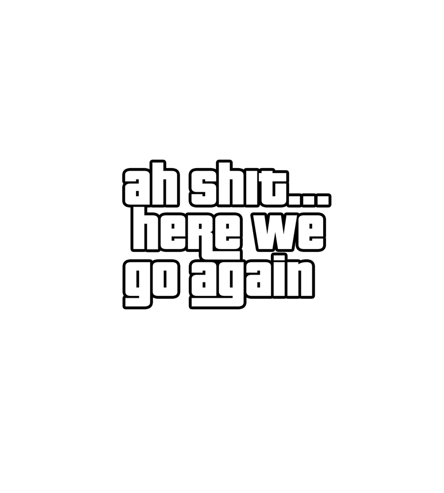 Ah Shit... Here We Go Again Sticker